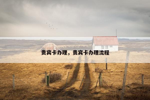 贵宾卡办理，贵宾卡办理流程
