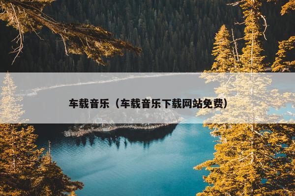 车载音乐（车载音乐下载网站免费）