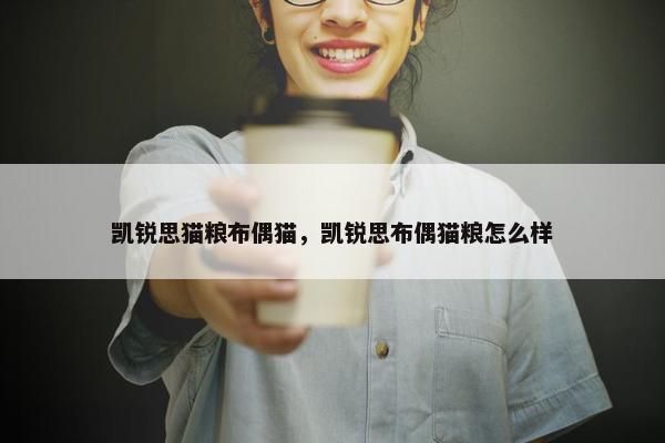凯锐思猫粮布偶猫，凯锐思布偶猫粮怎么样