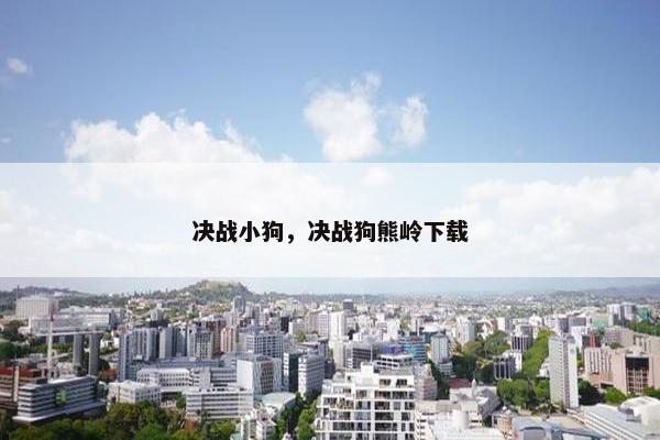 决战小狗，决战狗熊岭下载
