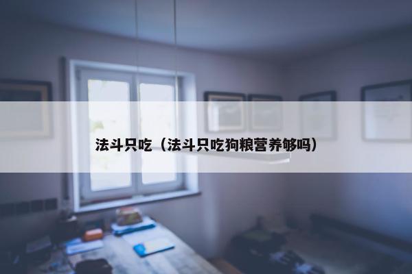 法斗只吃（法斗只吃狗粮营养够吗）