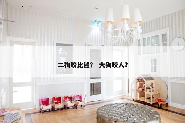 二狗咬比熊？ 大狗咬人？