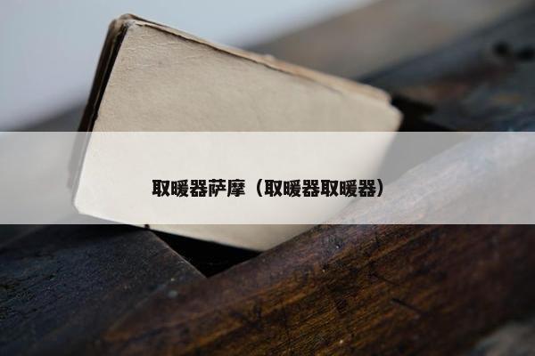 取暖器萨摩（取暖器取暖器）