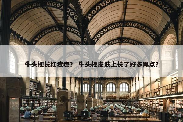 牛头梗长红疙瘩？ 牛头梗皮肤上长了好多黑点？