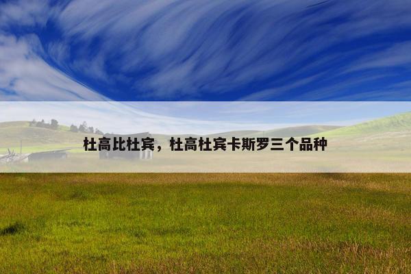 杜高比杜宾，杜高杜宾卡斯罗三个品种