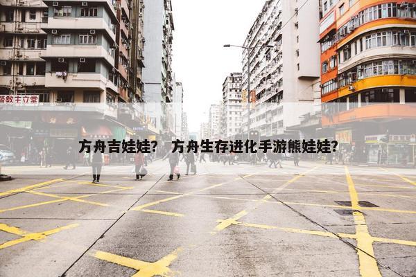 方舟吉娃娃？ 方舟生存进化手游熊娃娃？