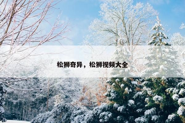 松狮奇异，松狮视频大全