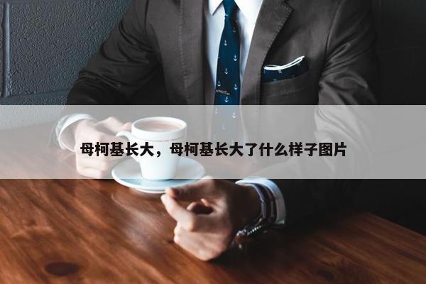 母柯基长大，母柯基长大了什么样子图片
