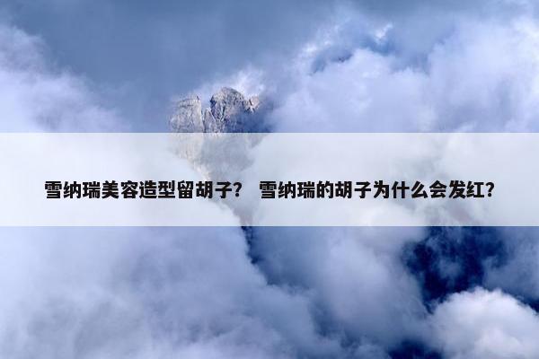雪纳瑞美容造型留胡子？ 雪纳瑞的胡子为什么会发红？