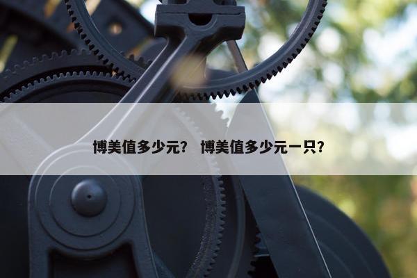 博美值多少元？ 博美值多少元一只？