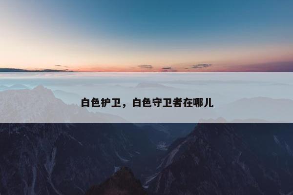 白色护卫，白色守卫者在哪儿