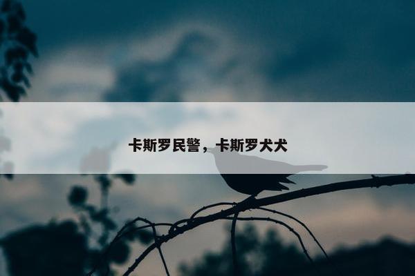 卡斯罗民警，卡斯罗犬犬