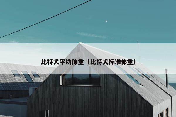 比特犬平均体重（比特犬标准体重）