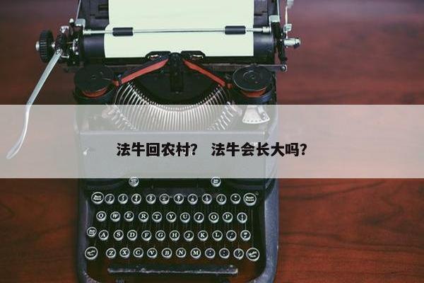 法牛回农村？ 法牛会长大吗？