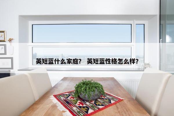 英短蓝什么家庭？ 英短蓝性格怎么样？