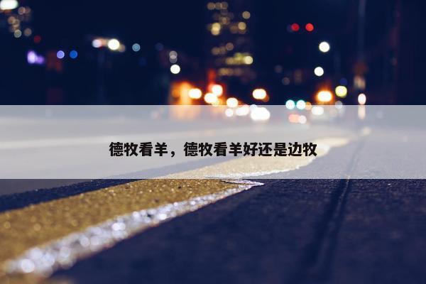 德牧看羊，德牧看羊好还是边牧