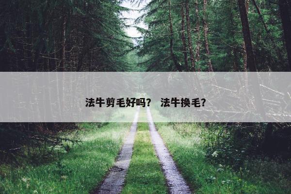 法牛剪毛好吗？ 法牛换毛？