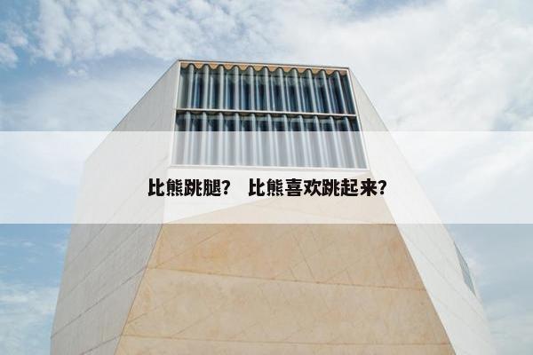 比熊跳腿？ 比熊喜欢跳起来？