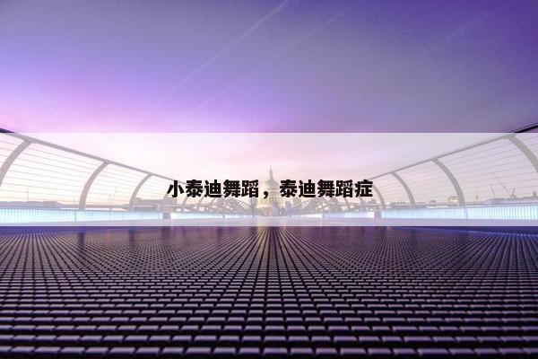 小泰迪舞蹈，泰迪舞蹈症