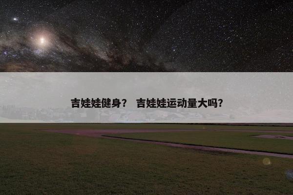 吉娃娃健身？ 吉娃娃运动量大吗？