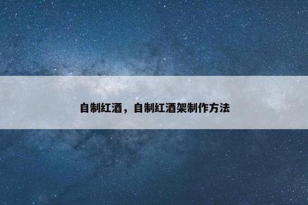 自制红酒，自制红酒架制作方法