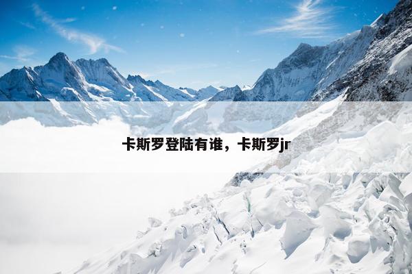 卡斯罗登陆有谁，卡斯罗jr