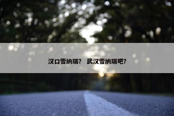 汉口雪纳瑞？ 武汉雪纳瑞吧？