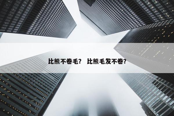 比熊不卷毛？ 比熊毛发不卷？