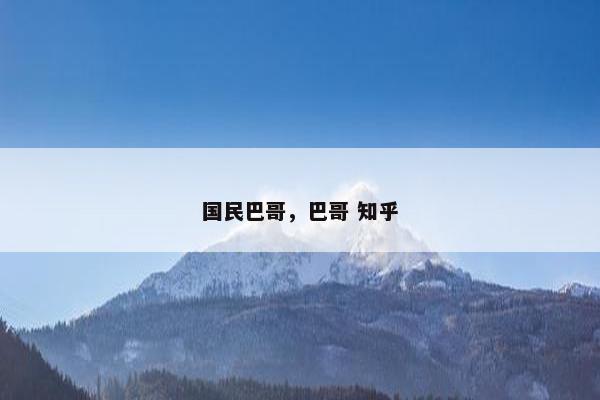 国民巴哥，巴哥 知乎