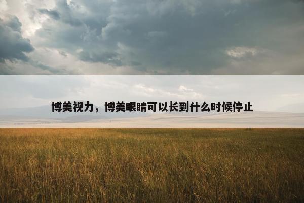 博美视力，博美眼睛可以长到什么时候停止
