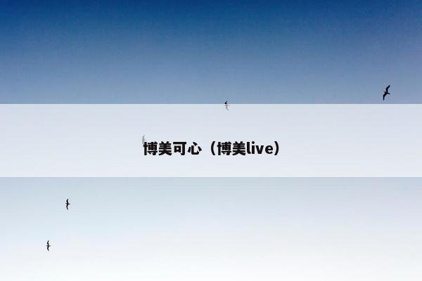 博美可心（博美live）