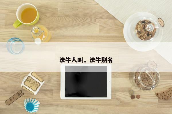 法牛人叫，法牛别名