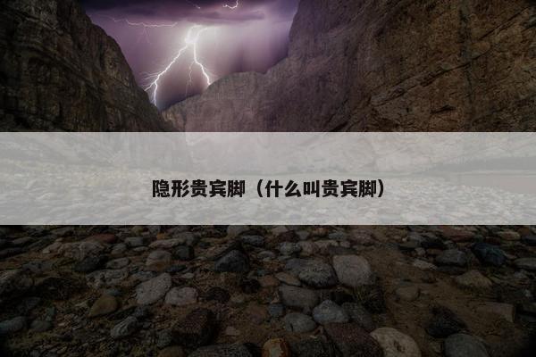 隐形贵宾脚（什么叫贵宾脚）