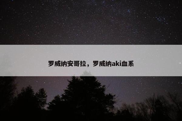 罗威纳安哥拉，罗威纳aki血系