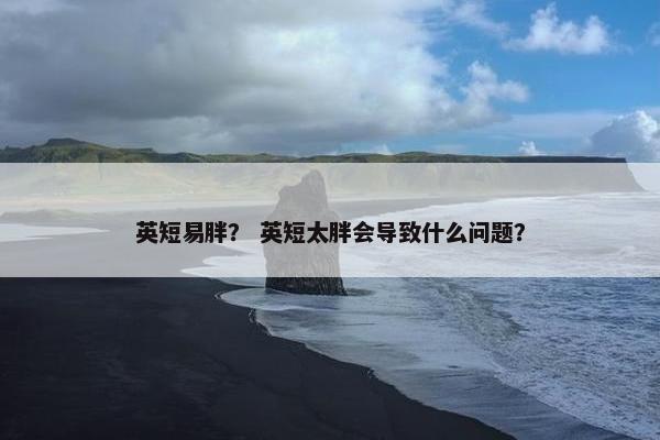英短易胖？ 英短太胖会导致什么问题？