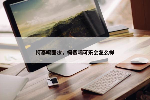 柯基喝醋水，柯基喝可乐会怎么样