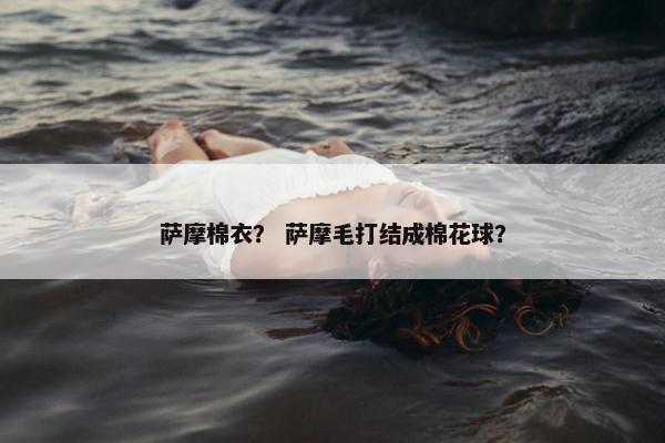 萨摩棉衣？ 萨摩毛打结成棉花球？