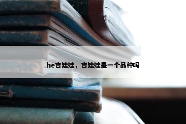 he吉娃娃，吉娃娃是一个品种吗