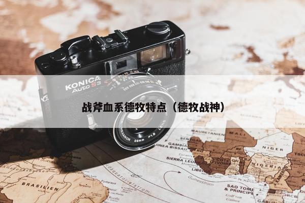 战斧血系德牧特点（德牧战神）