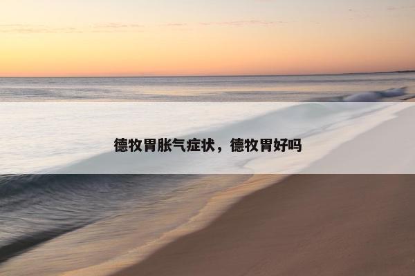德牧胃胀气症状，德牧胃好吗
