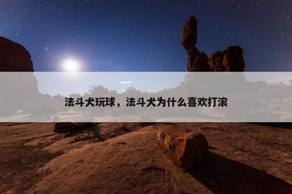 法斗犬玩球，法斗犬为什么喜欢打滚
