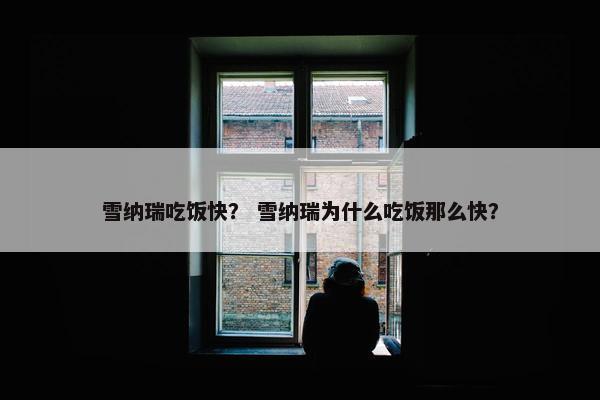 雪纳瑞吃饭快？ 雪纳瑞为什么吃饭那么快？