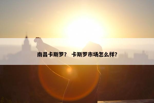 南昌卡斯罗？ 卡斯罗市场怎么样？