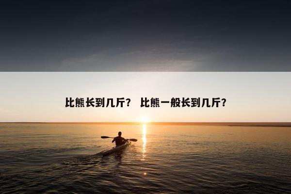 比熊长到几斤？ 比熊一般长到几斤？
