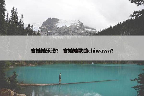 吉娃娃乐谱？ 吉娃娃歌曲chiwawa？