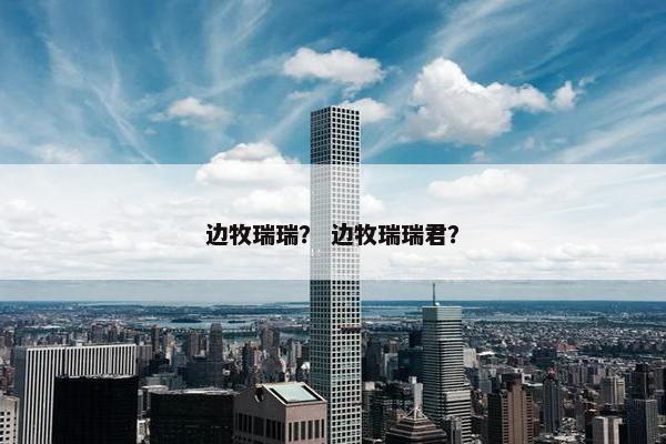 边牧瑞瑞？ 边牧瑞瑞君？