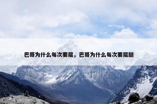 巴哥为什么每次要屈，巴哥为什么每次要屈腿