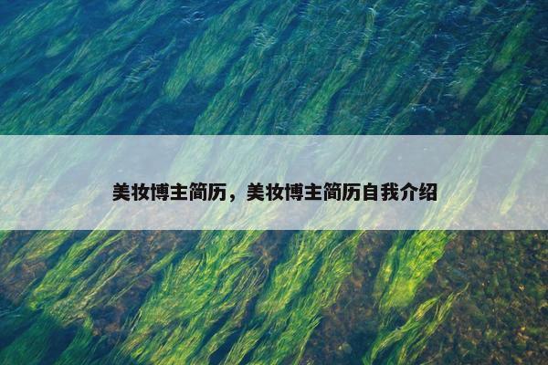 美妆博主简历，美妆博主简历自我介绍