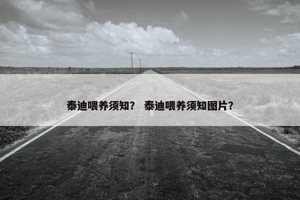 泰迪喂养须知？ 泰迪喂养须知图片？