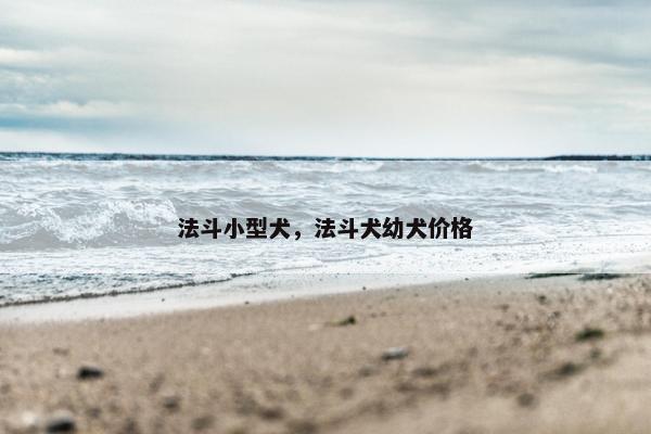 法斗小型犬，法斗犬幼犬价格
